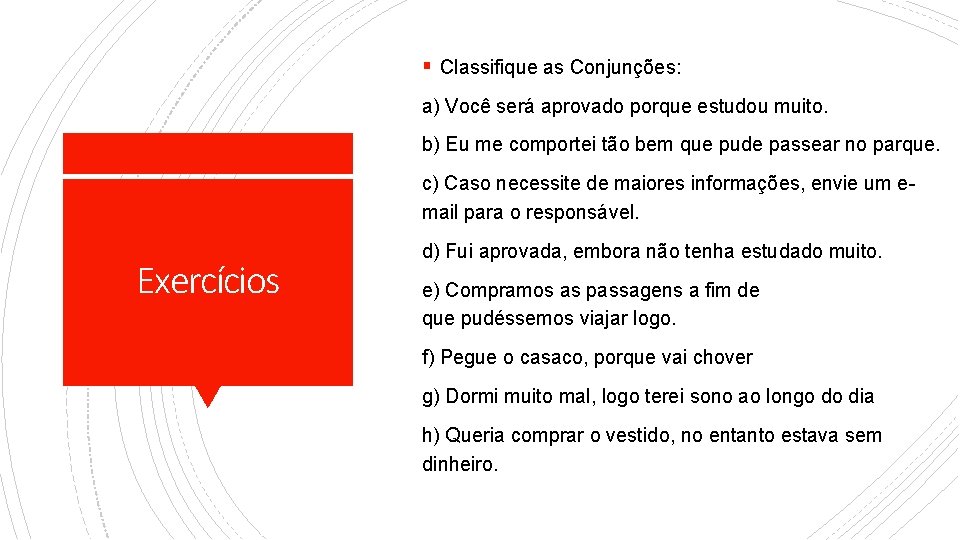 § Classifique as Conjunções: a) Você será aprovado porque estudou muito. b) Eu me