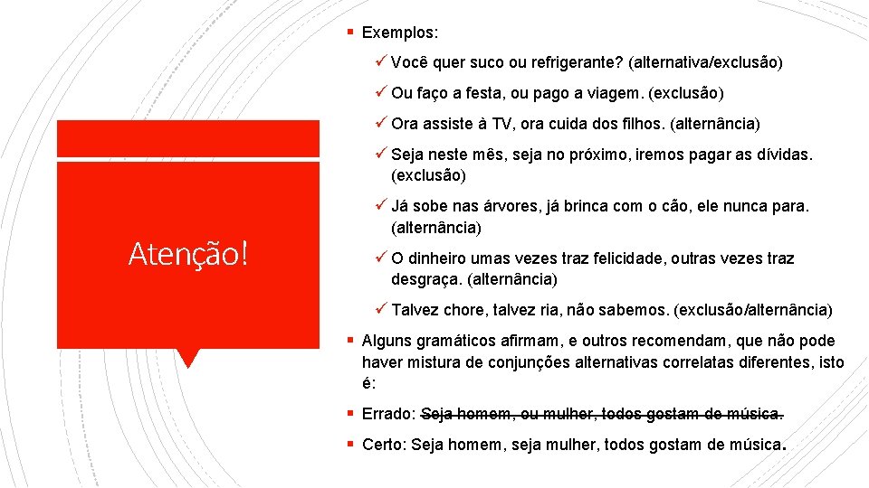 § Exemplos: ü Você quer suco ou refrigerante? (alternativa/exclusão) ü Ou faço a festa,