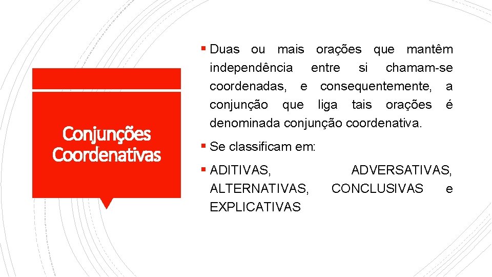 § Duas ou mais orações que mantêm Conjunções Coordenativas independência entre si chamam-se coordenadas,