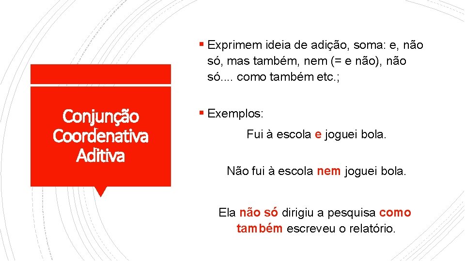 § Exprimem ideia de adição, soma: e, não só, mas também, nem (= e