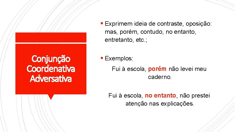 § Exprimem ideia de contraste, oposição: mas, porém, contudo, no entanto, entretanto, etc. ;