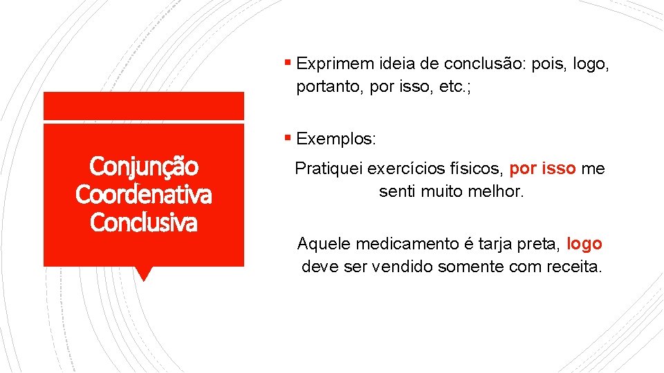 § Exprimem ideia de conclusão: pois, logo, portanto, por isso, etc. ; Conjunção Coordenativa