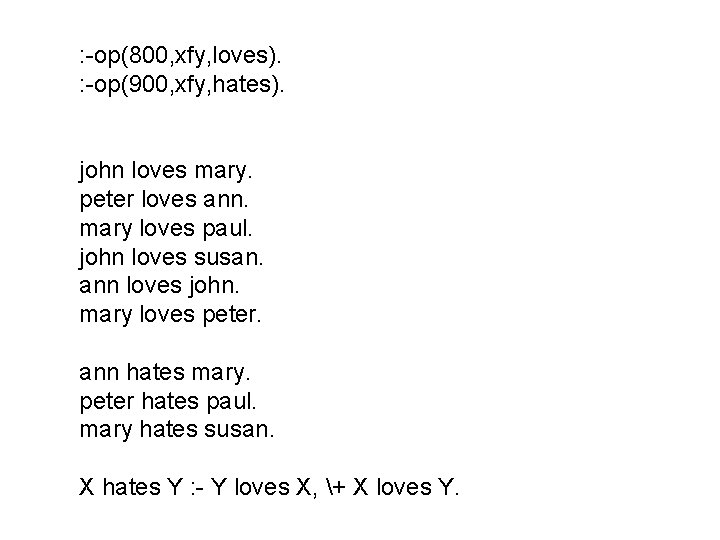 : -op(800, xfy, loves). : -op(900, xfy, hates). john loves mary. peter loves ann.