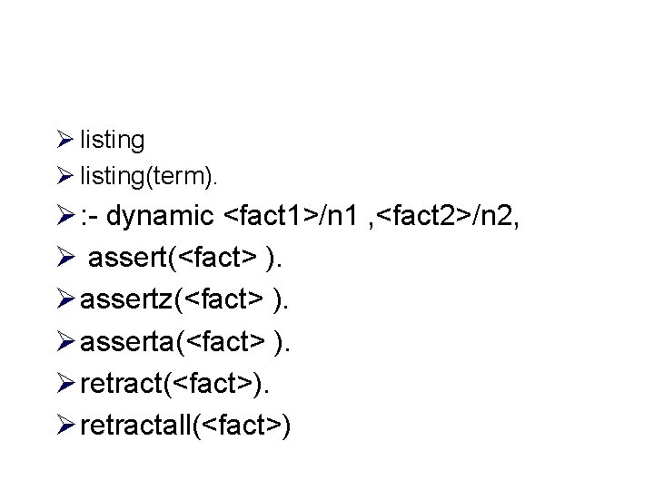 Ø listing(term). Ø : - dynamic <fact 1>/n 1 , <fact 2>/n 2, Ø