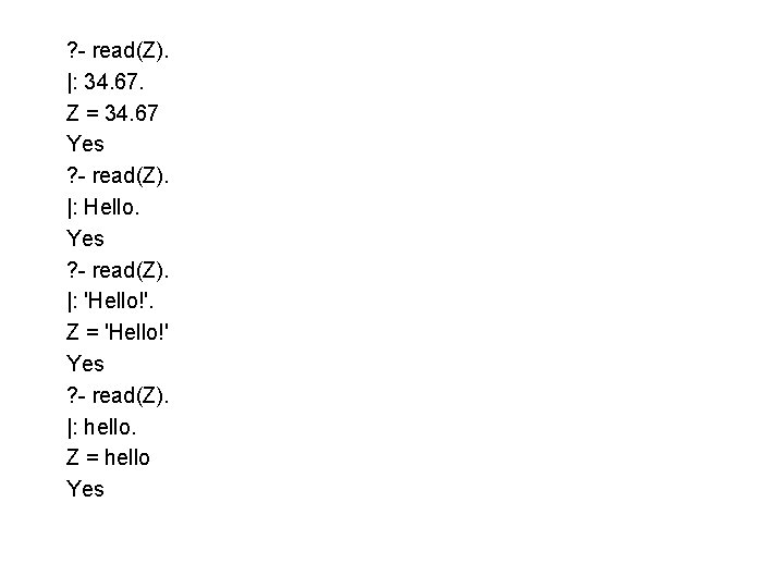 ? - read(Z). |: 34. 67. Z = 34. 67 Yes ? - read(Z).