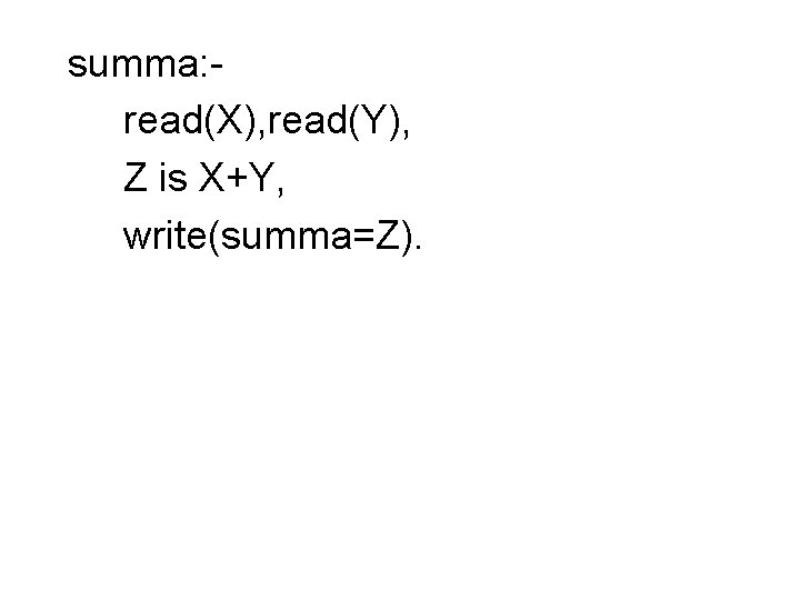 summa: read(X), read(Y), Z is X+Y, write(summa=Z). 