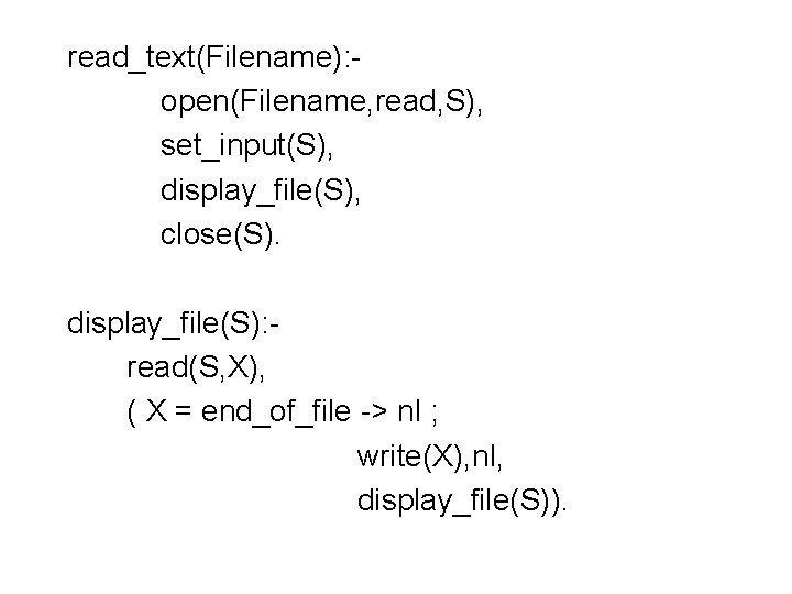 read_text(Filename): open(Filename, read, S), set_input(S), display_file(S), close(S). display_file(S): read(S, X), ( X = end_of_file