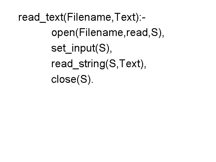 read_text(Filename, Text): open(Filename, read, S), set_input(S), read_string(S, Text), close(S). 