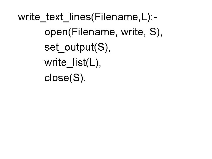 write_text_lines(Filename, L): open(Filename, write, S), set_output(S), write_list(L), close(S). 