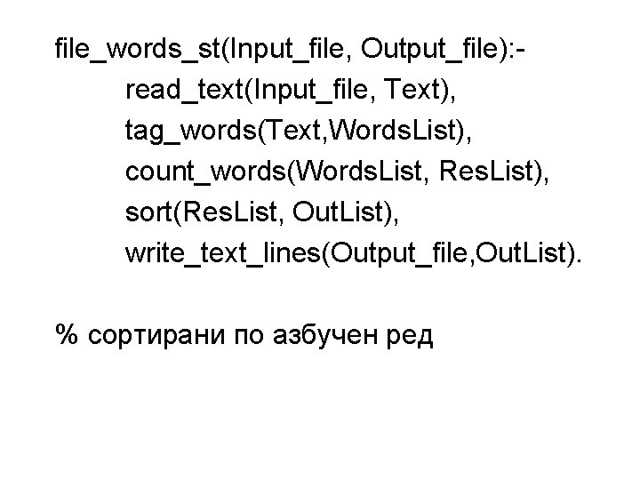 file_words_st(Input_file, Output_file): read_text(Input_file, Text), tag_words(Text, Words. List), count_words(Words. List, Res. List), sort(Res. List, Out.
