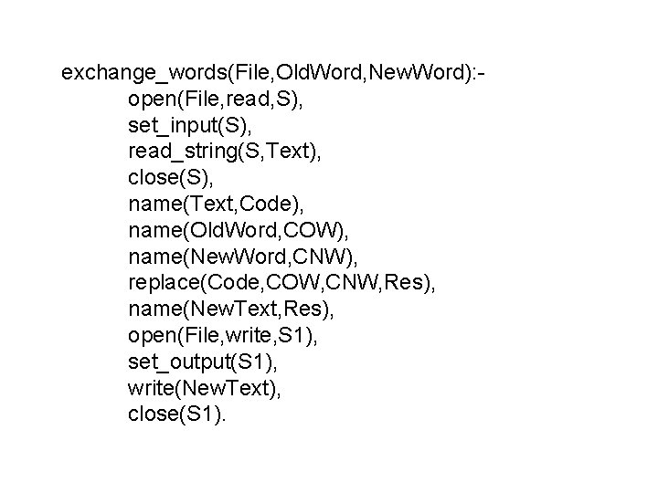 exchange_words(File, Old. Word, New. Word): open(File, read, S), set_input(S), read_string(S, Text), close(S), name(Text, Code),