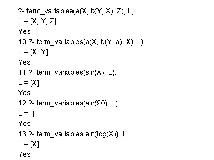 ? - term_variables(a(X, b(Y, X), Z), L). L = [X, Y, Z] Yes 10