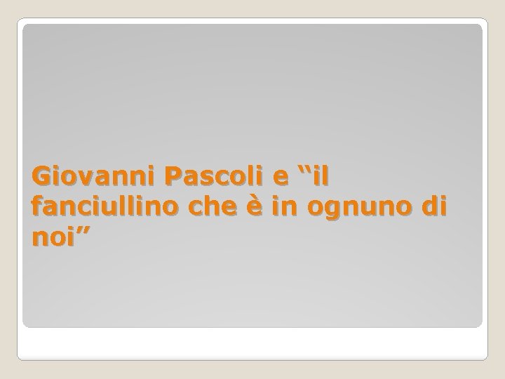 Giovanni Pascoli e “il fanciullino che è in ognuno di noi” 