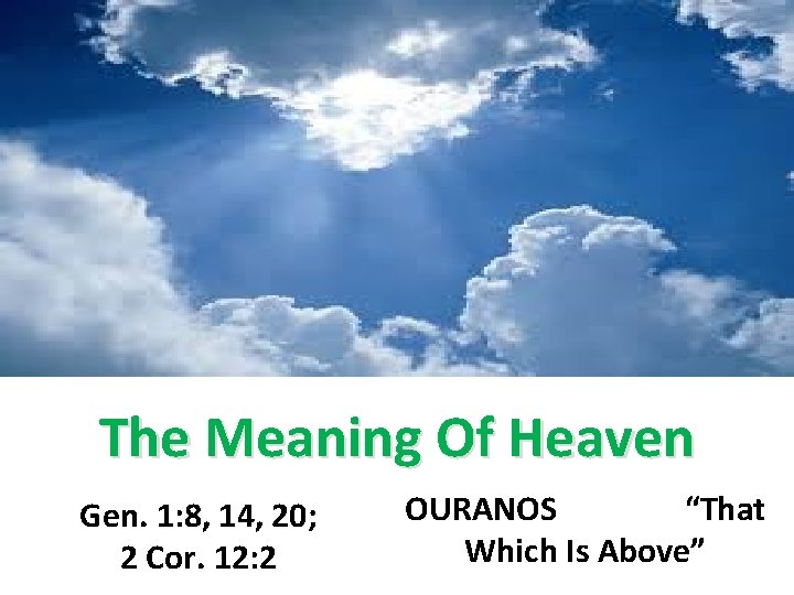 The Meaning Of Heaven Gen. 1: 8, 14, 20; 2 Cor. 12: 2 OURANOS