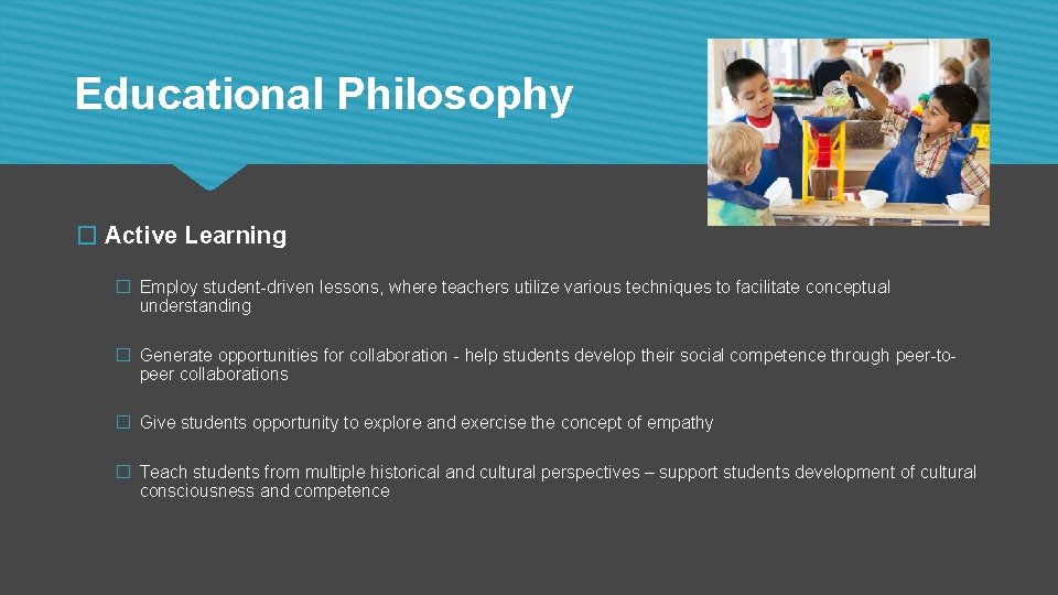 Educational Philosophy � Active Learning � Employ student-driven lessons, where teachers utilize various techniques