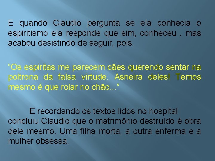 E quando Claudio pergunta se ela conhecia o espiritismo ela responde que sim, conheceu