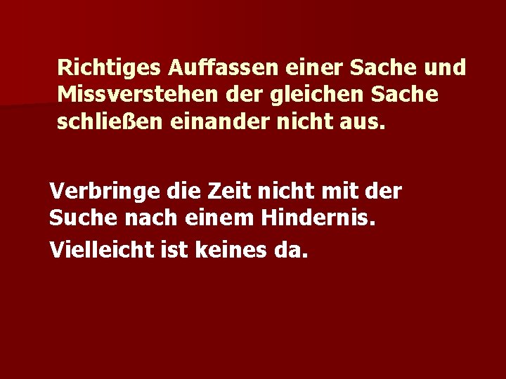 Richtiges Auffassen einer Sache und Missverstehen der gleichen Sache schließen einander nicht aus. Verbringe