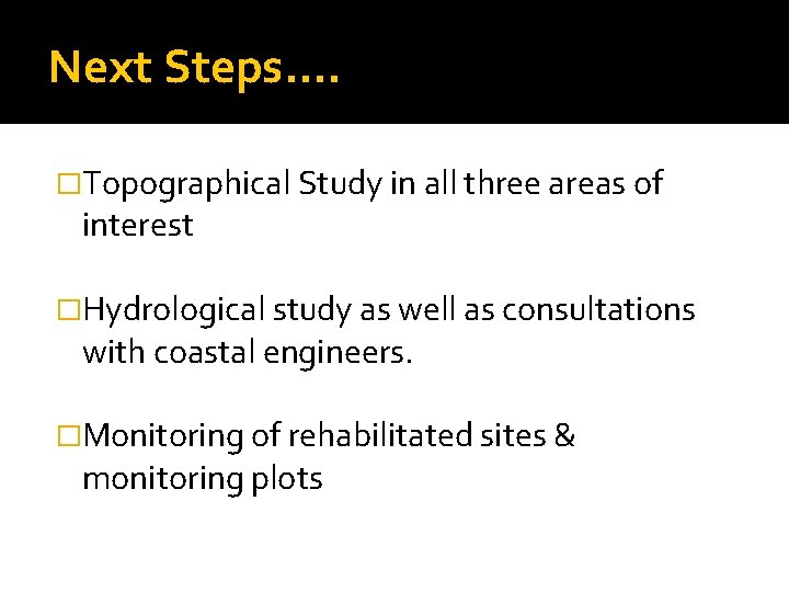 Next Steps…. �Topographical Study in all three areas of interest �Hydrological study as well