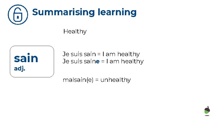 Summarising learning Healthy sain adj. Je suis sain = I am healthy Je suis
