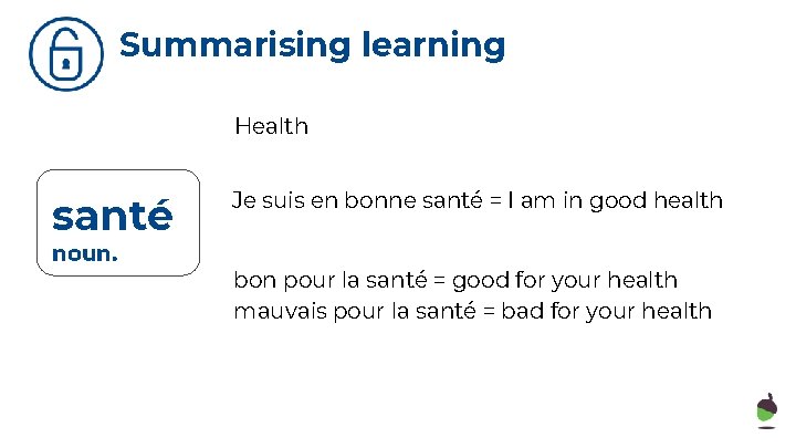 Summarising learning Health santé noun. Je suis en bonne santé = I am in