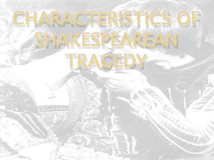 CHARACTERISTICS OF SHAKESPEAREAN TRAGEDY 