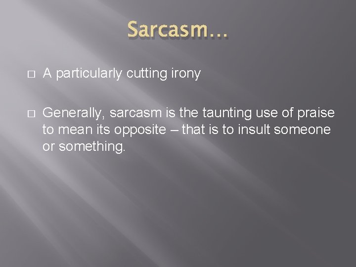 Sarcasm… � A particularly cutting irony � Generally, sarcasm is the taunting use of