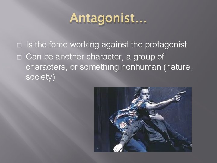 Antagonist… � � Is the force working against the protagonist Can be another character,
