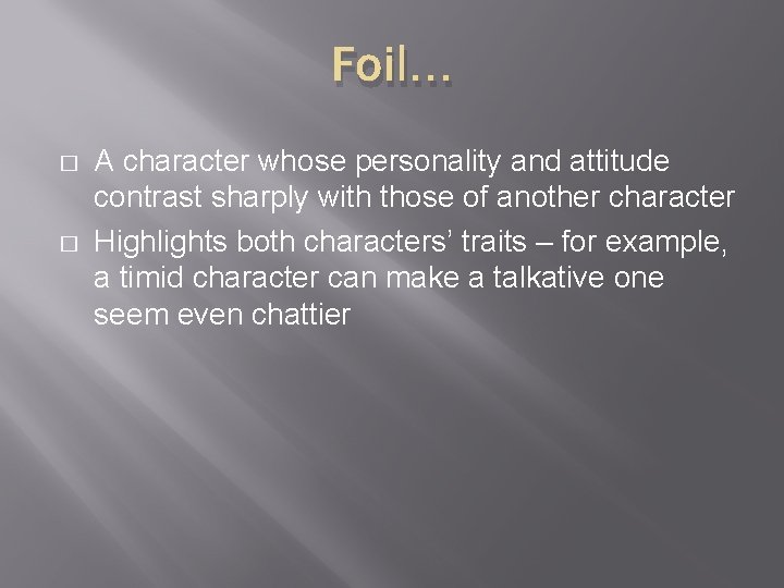 Foil… � � A character whose personality and attitude contrast sharply with those of