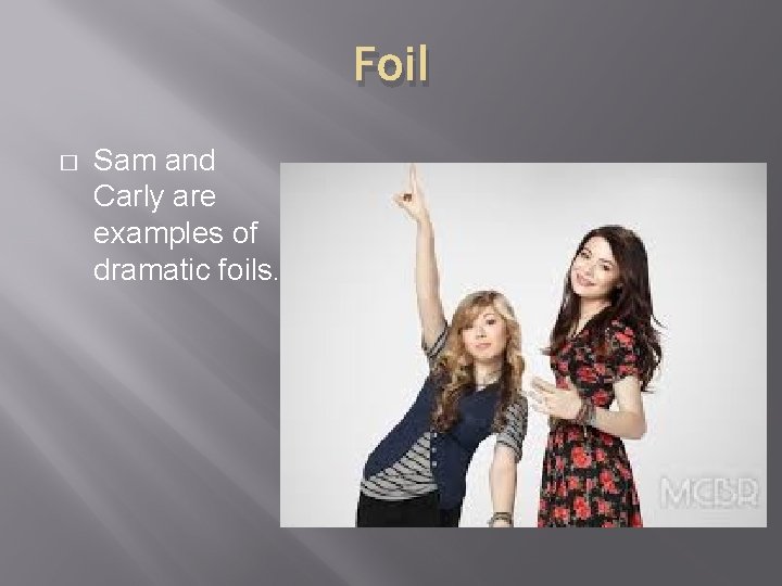 Foil � Sam and Carly are examples of dramatic foils. 