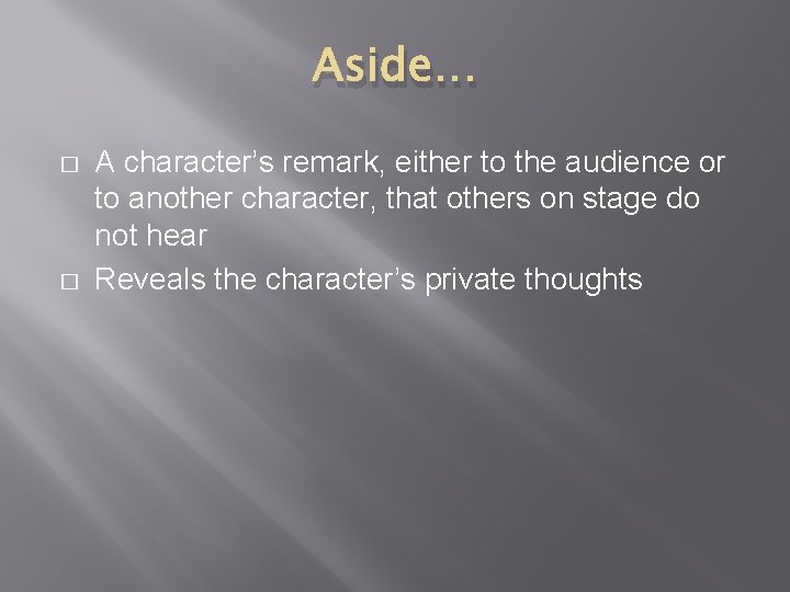 Aside… � � A character’s remark, either to the audience or to another character,