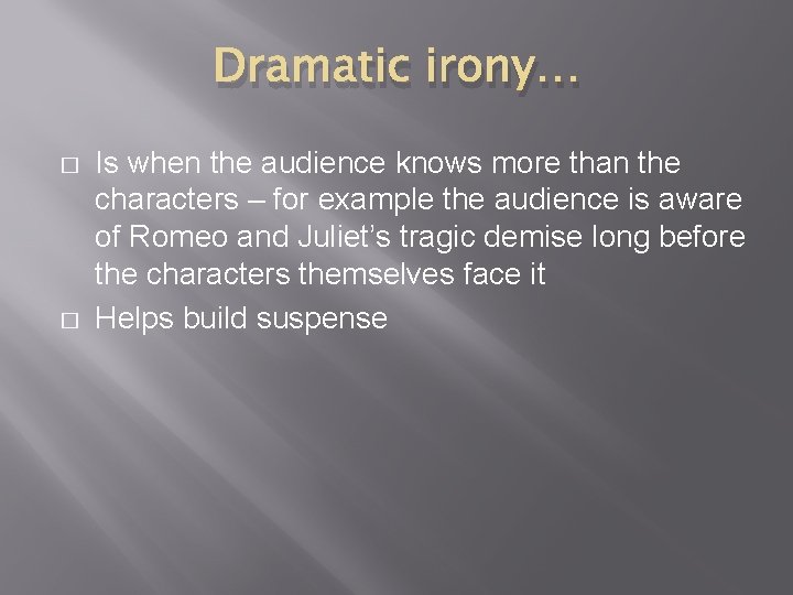 Dramatic irony… � � Is when the audience knows more than the characters –