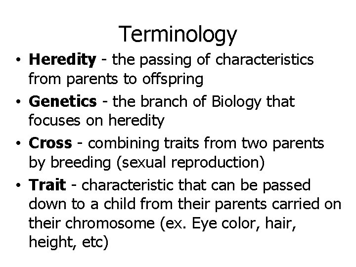 Terminology • Heredity - the passing of characteristics from parents to offspring • Genetics