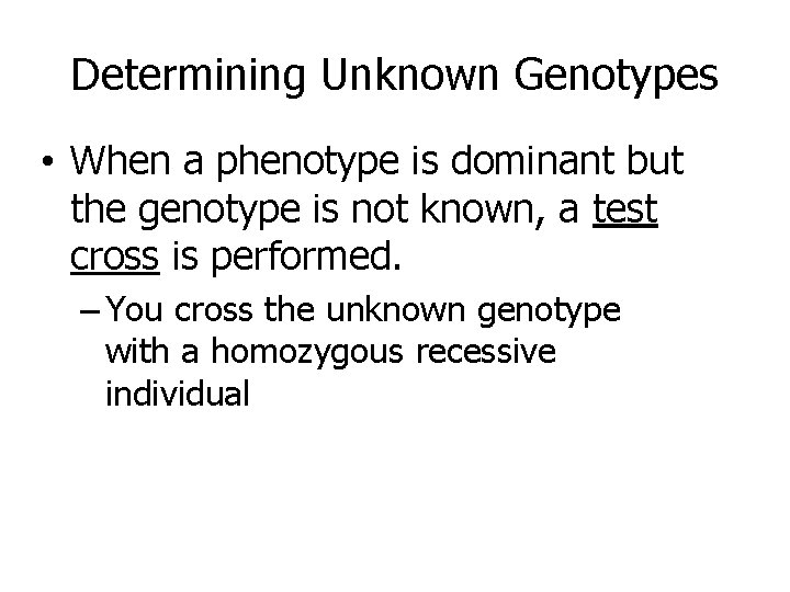 Determining Unknown Genotypes • When a phenotype is dominant but the genotype is not