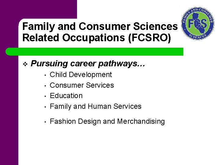 Family and Consumer Sciences Related Occupations (FCSRO) v Pursuing career pathways… • Child Development