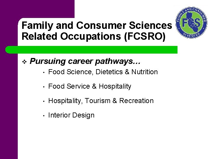 Family and Consumer Sciences Related Occupations (FCSRO) v Pursuing career pathways… • Food Science,