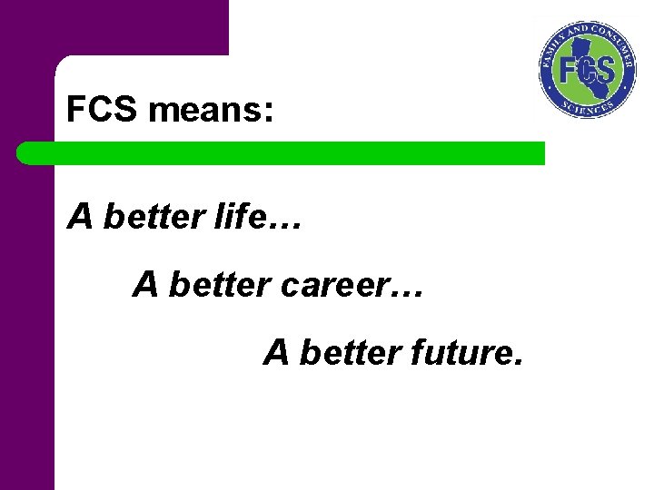 FCS means: A better life… A better career… A better future. 