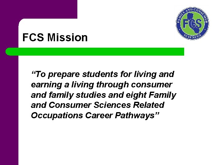 FCS Mission “To prepare students for living and earning a living through consumer and