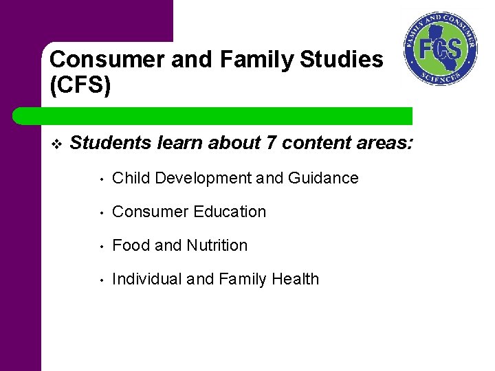 Consumer and Family Studies (CFS) v Students learn about 7 content areas: • Child