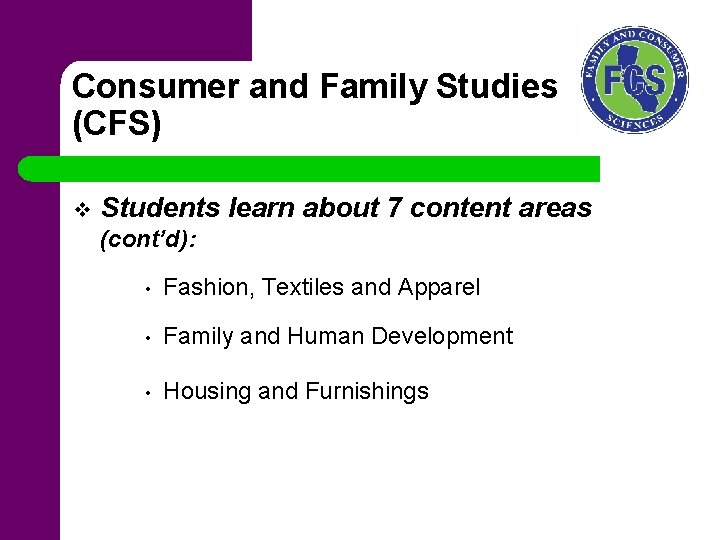 Consumer and Family Studies (CFS) v Students learn about 7 content areas (cont’d): •