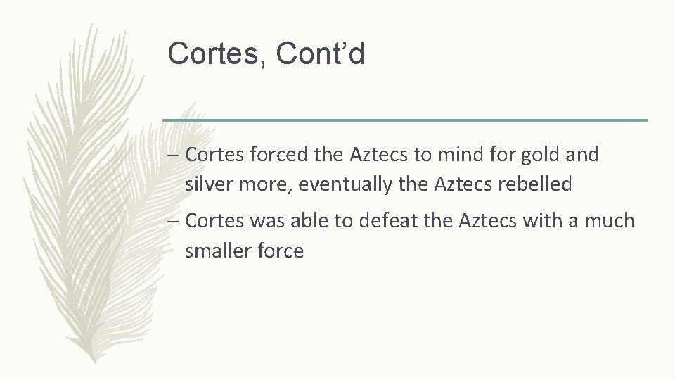 Cortes, Cont’d – Cortes forced the Aztecs to mind for gold and silver more,