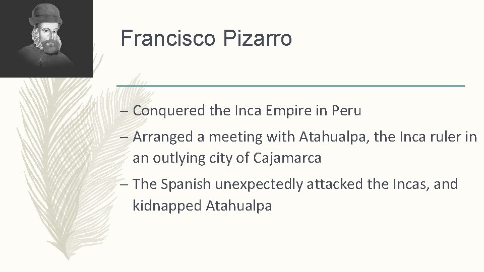 Francisco Pizarro – Conquered the Inca Empire in Peru – Arranged a meeting with