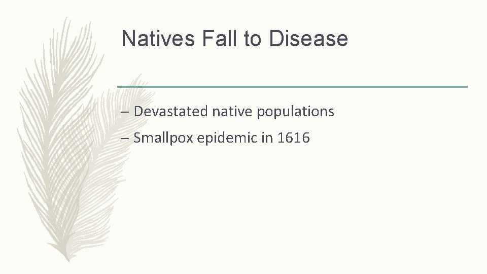Natives Fall to Disease – Devastated native populations – Smallpox epidemic in 1616 