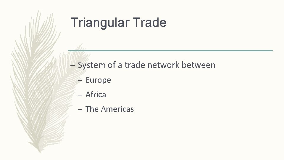 Triangular Trade – System of a trade network between – Europe – Africa –