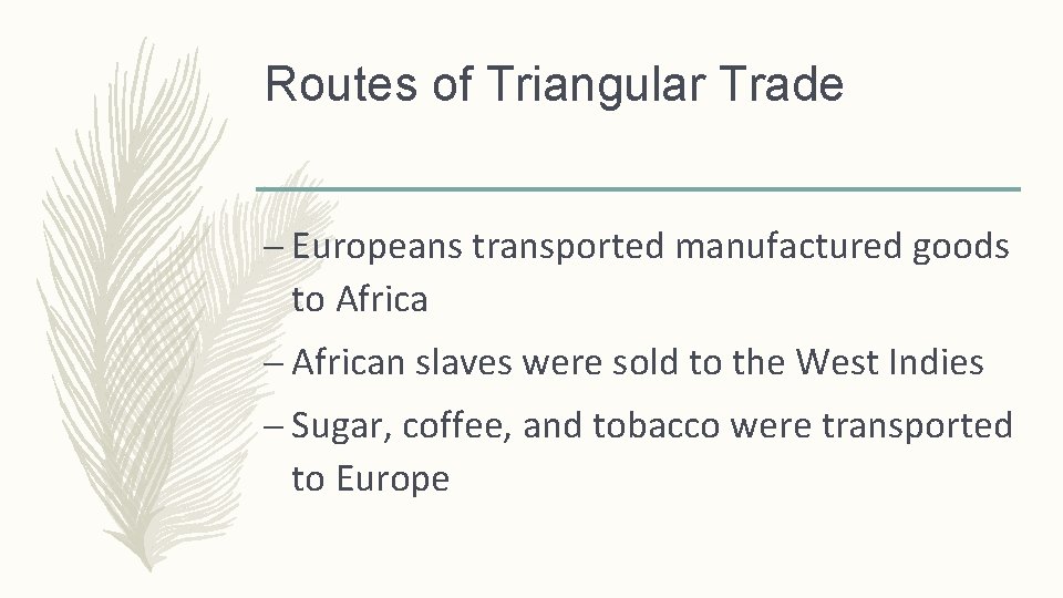 Routes of Triangular Trade – Europeans transported manufactured goods to Africa – African slaves