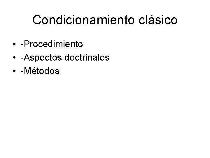 Condicionamiento clásico • -Procedimiento • -Aspectos doctrinales • -Métodos 