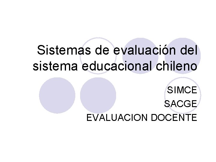 Sistemas de evaluación del sistema educacional chileno SIMCE SACGE EVALUACION DOCENTE 