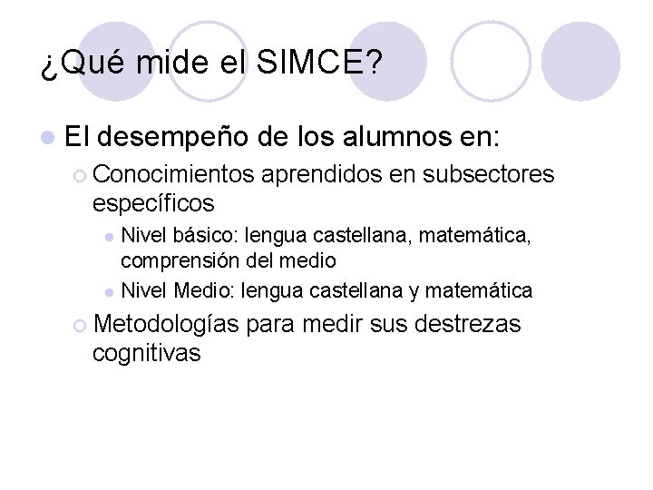 ¿Qué mide el SIMCE? l El desempeño de los alumnos en: ¡ Conocimientos aprendidos