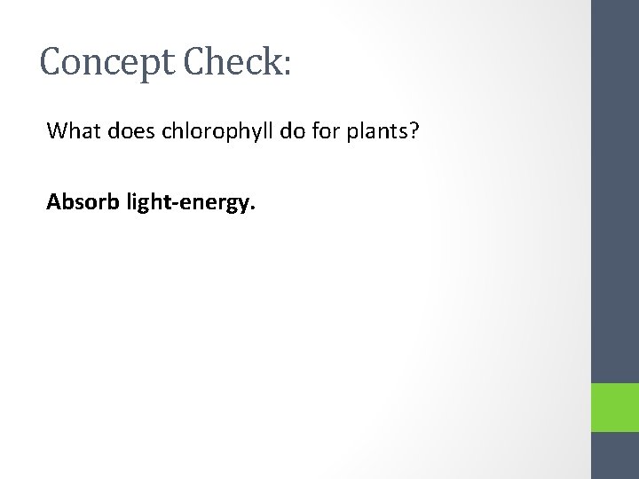 Concept Check: What does chlorophyll do for plants? Absorb light-energy. 