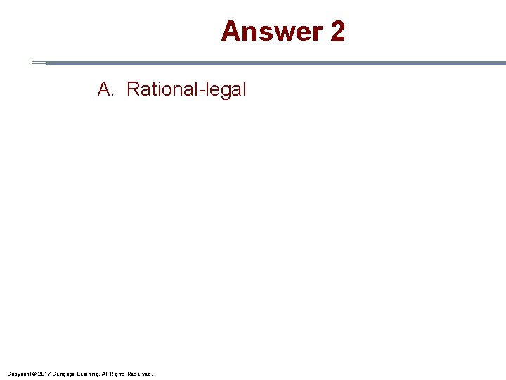 Answer 2 A. Rational-legal Copyright © 2017 Cengage Learning. All Rights Reserved. 