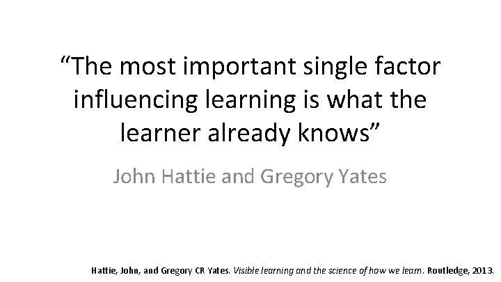 “The most important single factor influencing learning is what the learner already knows” John